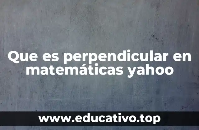 Que es perpendicular en matemáticas yahoo