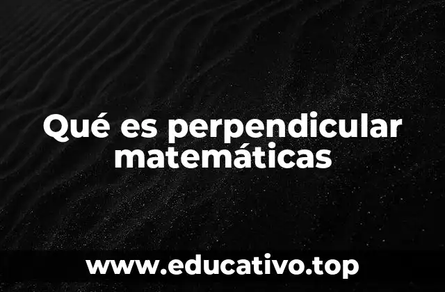 Qué es perpendicular matemáticas