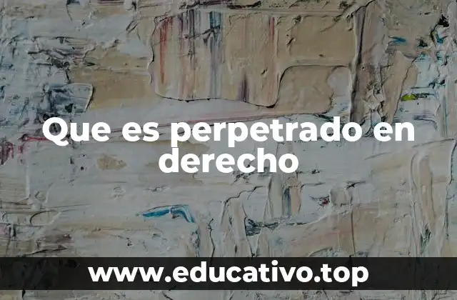 Que es perpetrado en derecho