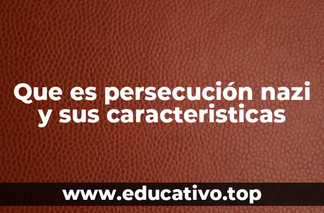 Que es persecución nazi y sus caracteristicas