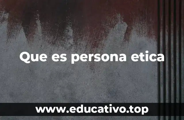 Que es persona etica