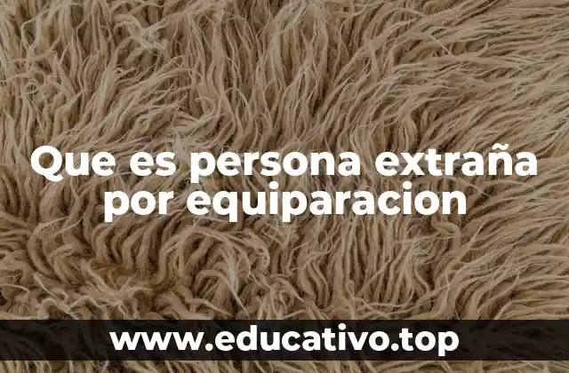 Que es persona extraña por equiparacion