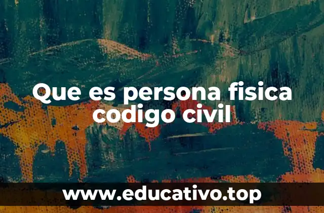 Que es persona fisica codigo civil