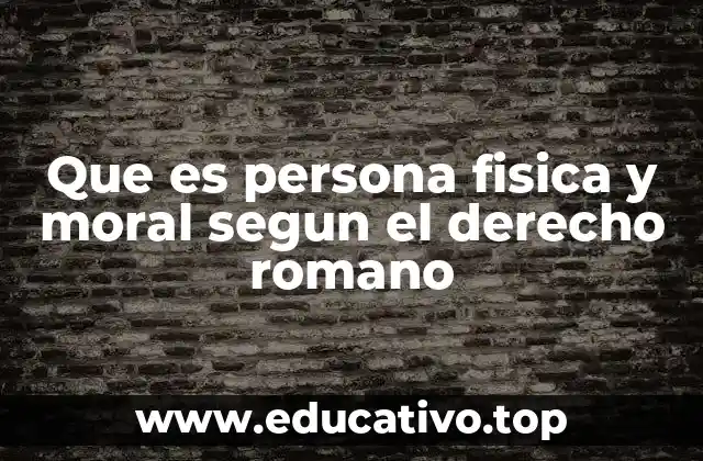 Que es persona fisica y moral segun el derecho romano