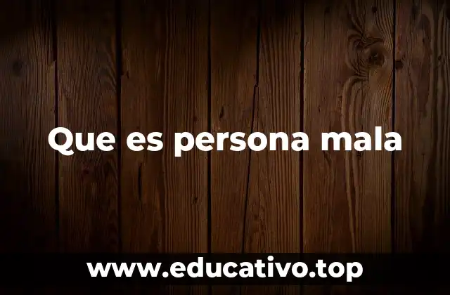Que es persona mala