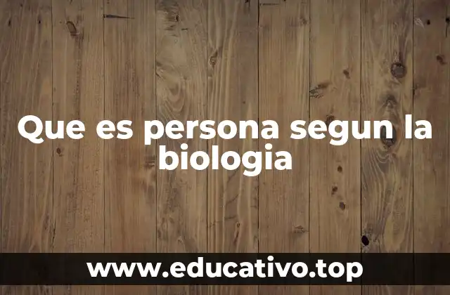 Que es persona segun la biologia