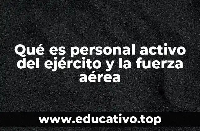 Qué es personal activo del ejército y la fuerza aérea