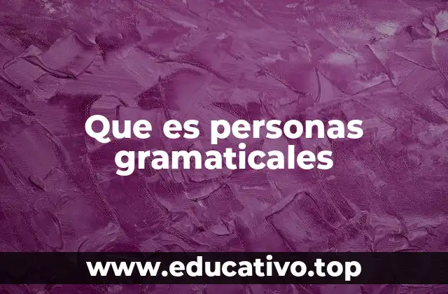 Cómo las personas gramaticales influyen en la construcción de oraciones
