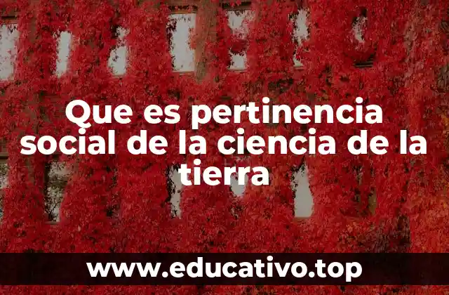 Que es pertinencia social de la ciencia de la tierra