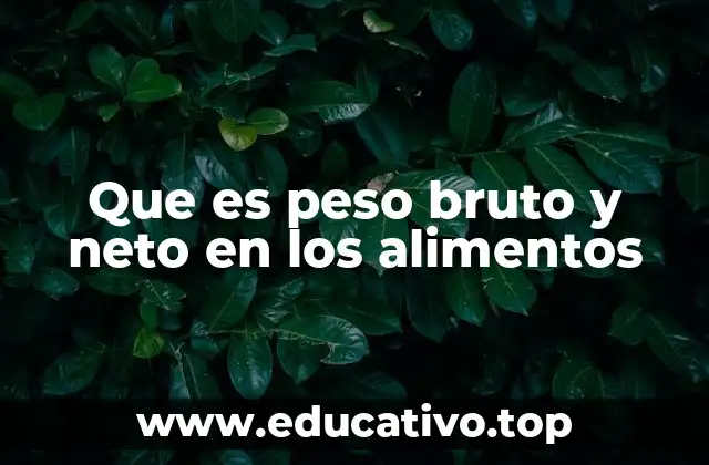 Que es peso bruto y neto en los alimentos