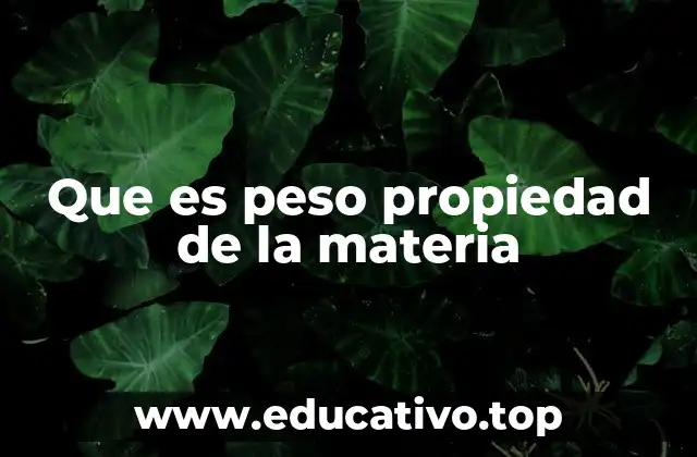 Que es peso propiedad de la materia