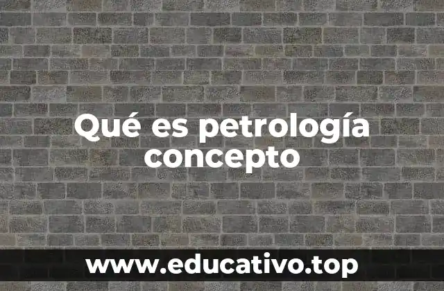 Qué es petrología concepto