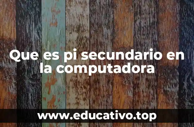 Que es pi secundario en la computadora