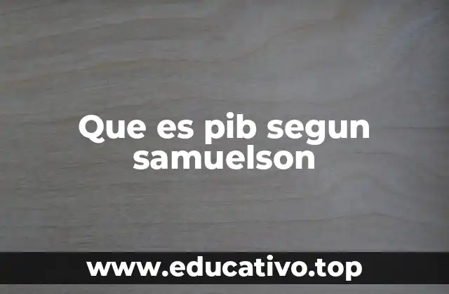 Que es pib segun samuelson