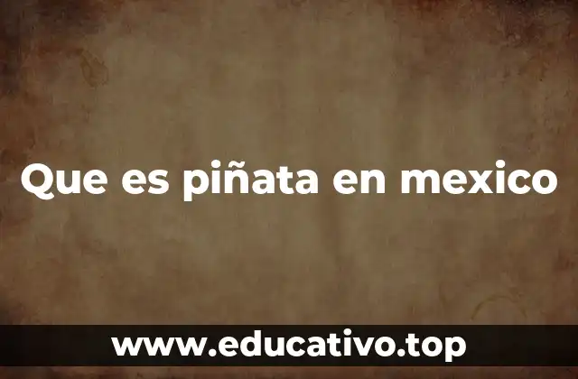La piñata como símbolo cultural en México