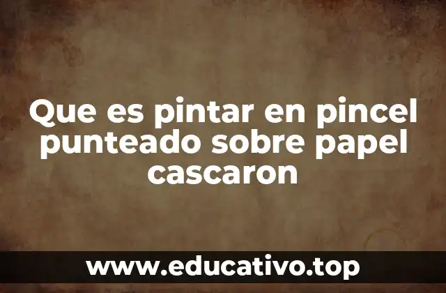 Que es pintar en pincel punteado sobre papel cascaron