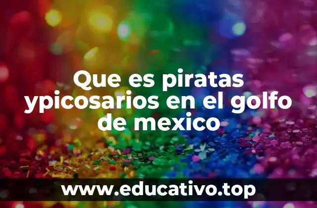 Que es piratas ypicosarios en el golfo de mexico