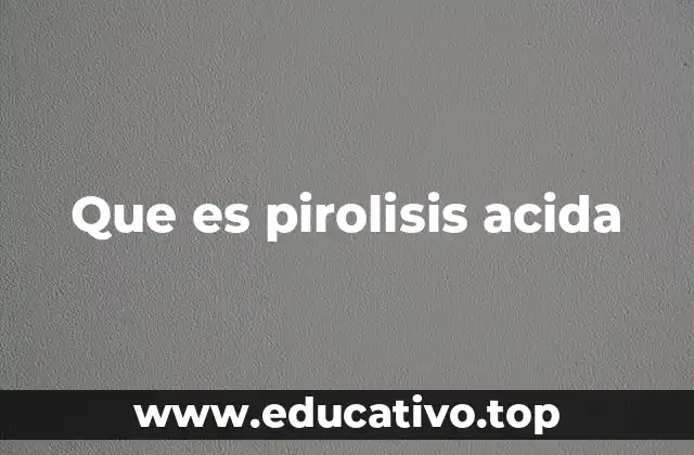 Que es pirolisis acida
