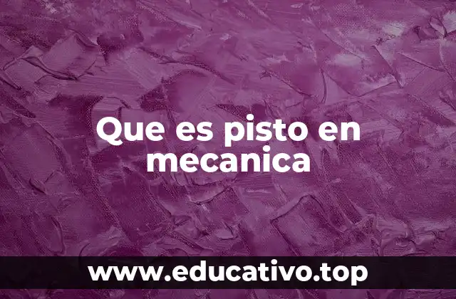 Que es pisto en mecanica