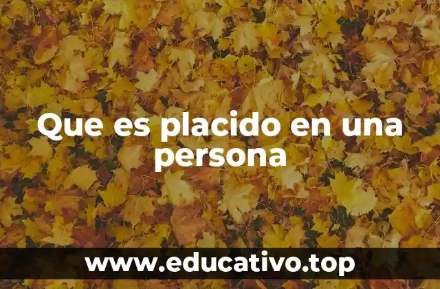 Que es placido en una persona