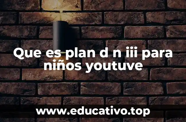 Que es plan d n iii para niños youtuve
