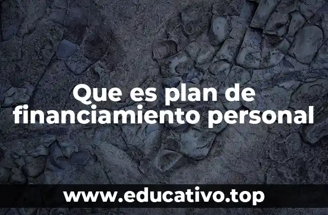 Que es plan de financiamiento personal