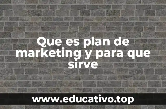 Que es plan de marketing y para que sirve