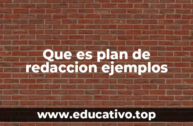 Que es plan de redaccion ejemplos