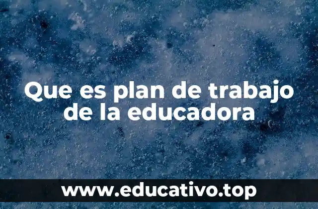 Que es plan de trabajo de la educadora