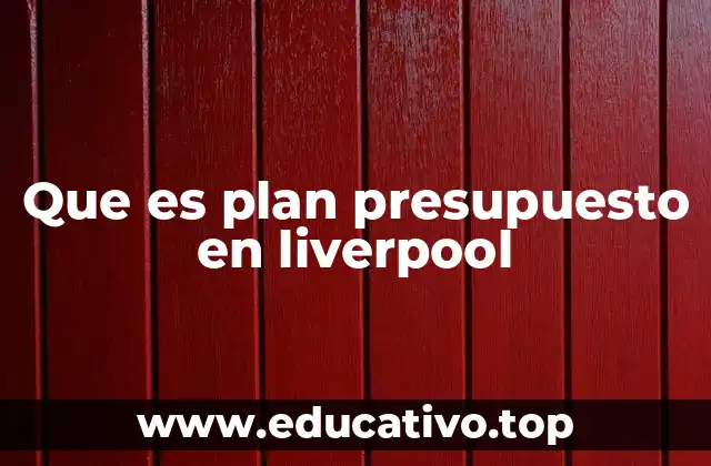 Que es plan presupuesto en liverpool