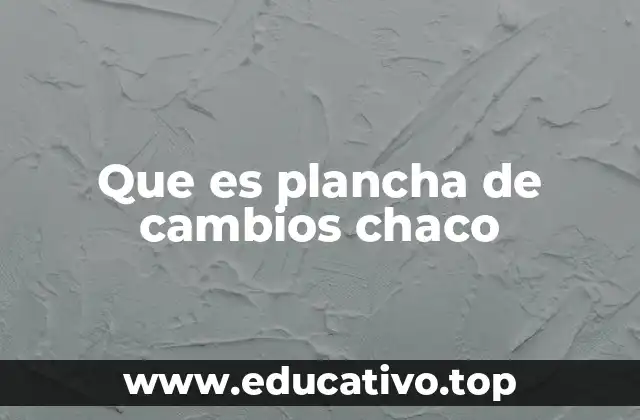 Que es plancha de cambios chaco