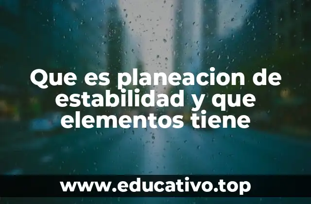 Que es planeacion de estabilidad y que elementos tiene