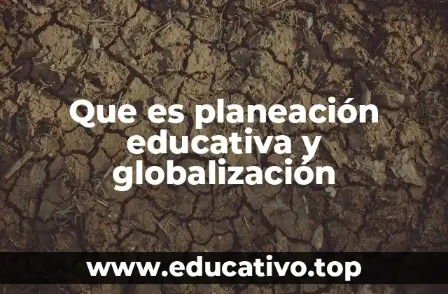 Que es planeación educativa y globalización