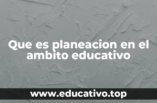 Que es planeacion en el ambito educativo
