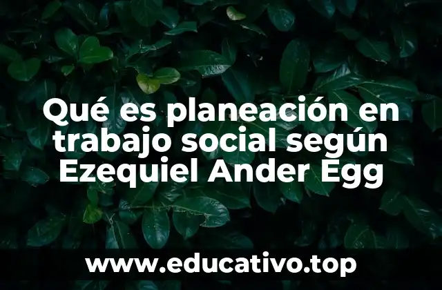 Qué es planeación en trabajo social según Ezequiel Ander Egg