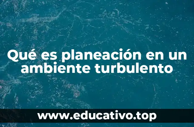 Qué es planeación en un ambiente turbulento