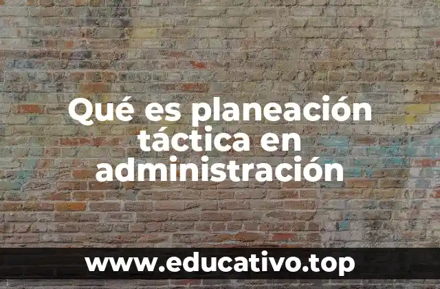 Qué es planeación táctica en administración