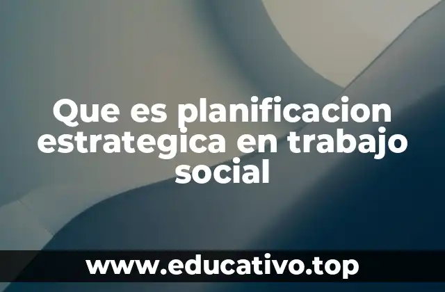 Que es planificacion estrategica en trabajo social