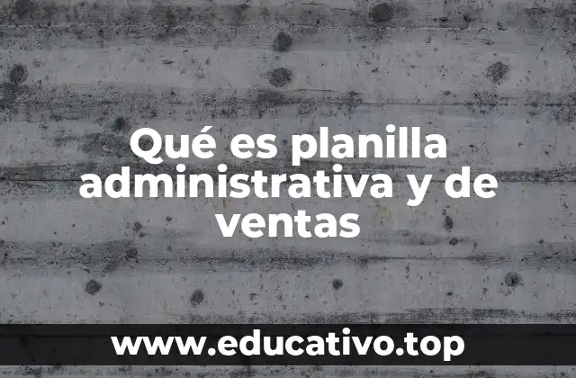 Qué es planilla administrativa y de ventas