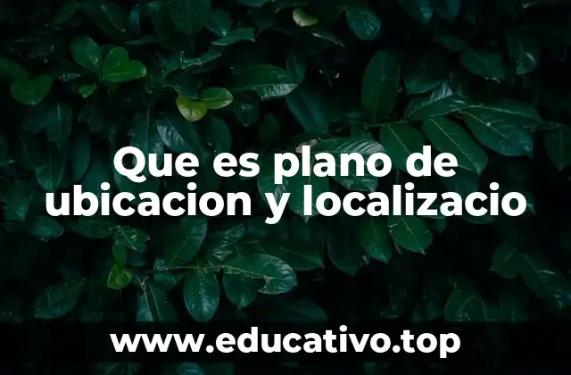 Que es plano de ubicacion y localizacio