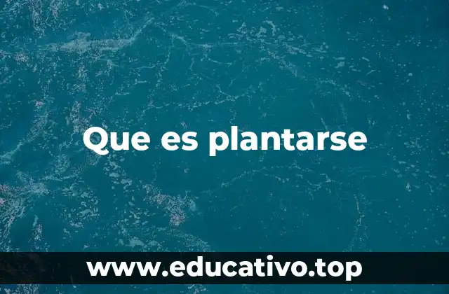 Que es plantarse