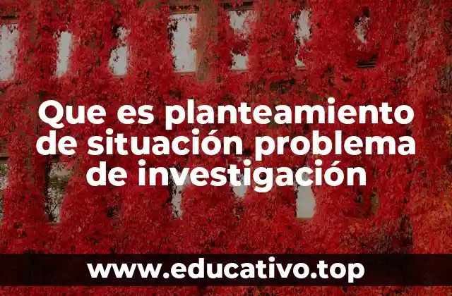 Que es planteamiento de situación problema de investigación
