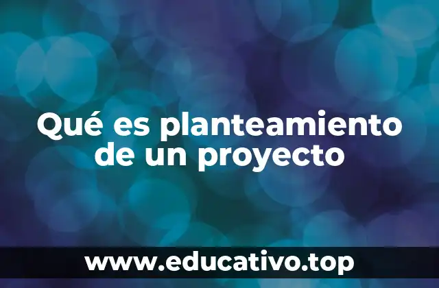 Qué es planteamiento de un proyecto