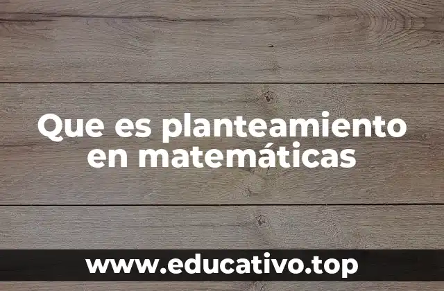 Que es planteamiento en matemáticas