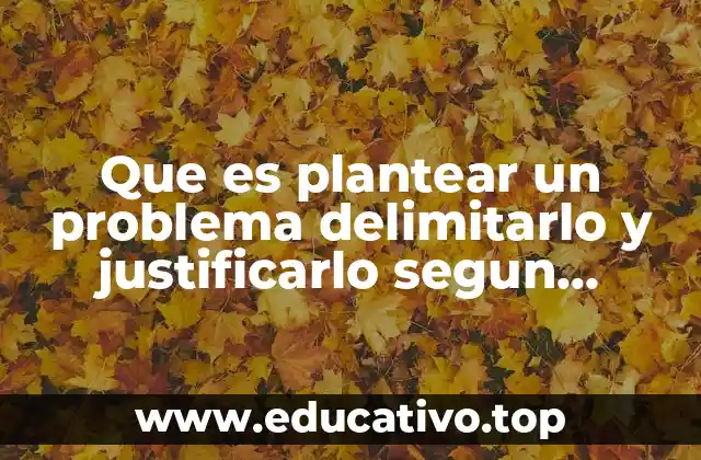 Que es plantear un problema delimitarlo y justificarlo segun sampieri