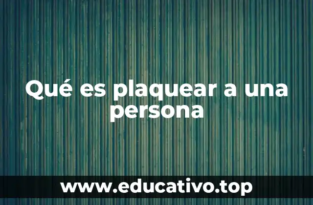 Qué es plaquear a una persona
