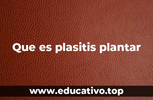 El impacto de la plasitis plantar en la movilidad diaria