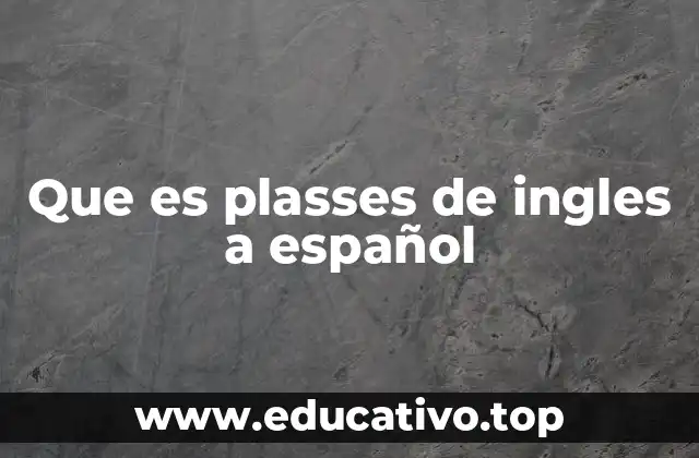 Que es plasses de ingles a español