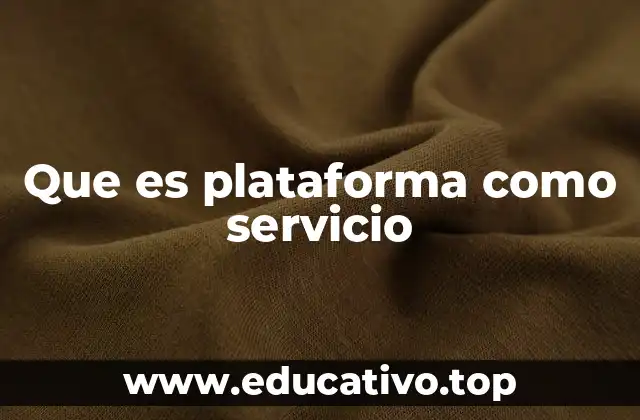 Que es plataforma como servicio