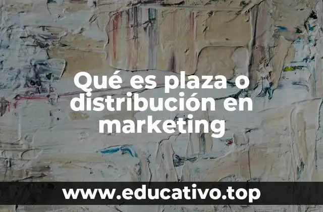 Qué es plaza o distribución en marketing